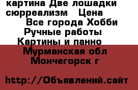 картина Две лошадки ...сюрреализм › Цена ­ 21 000 - Все города Хобби. Ручные работы » Картины и панно   . Мурманская обл.,Мончегорск г.